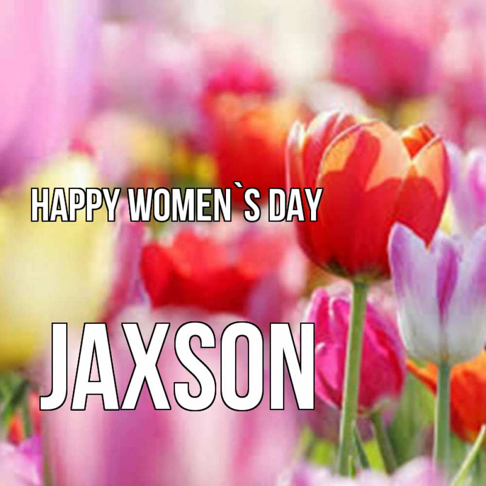 Greetings card с именем, Jaxson happy women`s day на международный женский день 2 Greetings with text for free download 